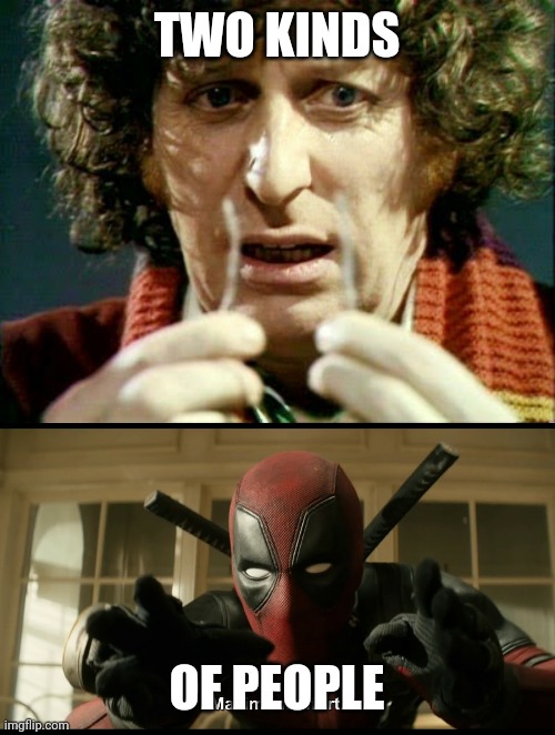 Two Kinds of People - Doctor or Deadpool | TWO KINDS; OF PEOPLE | image tagged in hard choice to make,time travel,doctor who,deadpool | made w/ Imgflip meme maker
