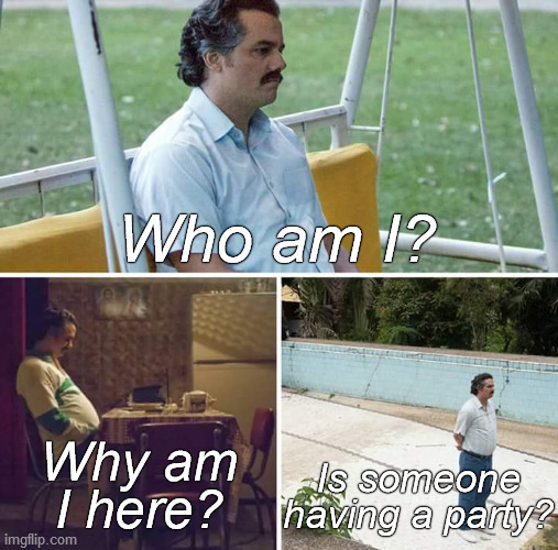 Sad Pablo Escobar feels left out. Again. | Who am I? Is someone
having a party? Why am
I here? | image tagged in sad pablo escobar,is someone having a party,what happened to my invitation,douglie,this is your fault,swine | made w/ Imgflip meme maker
