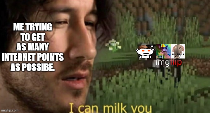 STONKS | ME TRYING TO GET AS MANY INTERNET POINTS AS POSSIBE. | image tagged in i can milk you,reddit | made w/ Imgflip meme maker