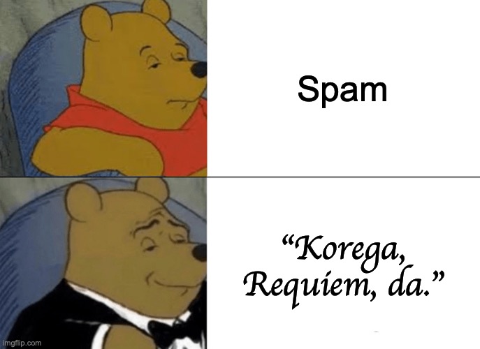 Is that a jojo's refrence!??? | Spam; "Korega, Requiem, da." | image tagged in memes,tuxedo winnie the pooh | made w/ Imgflip meme maker