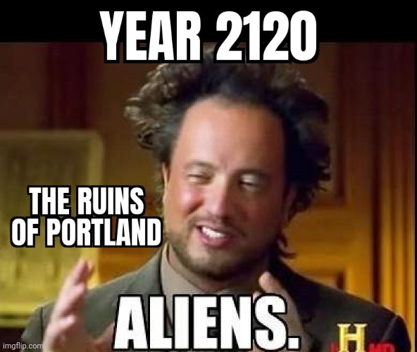 unknown | image tagged in ancient aliens,portland,antifa | made w/ Imgflip meme maker