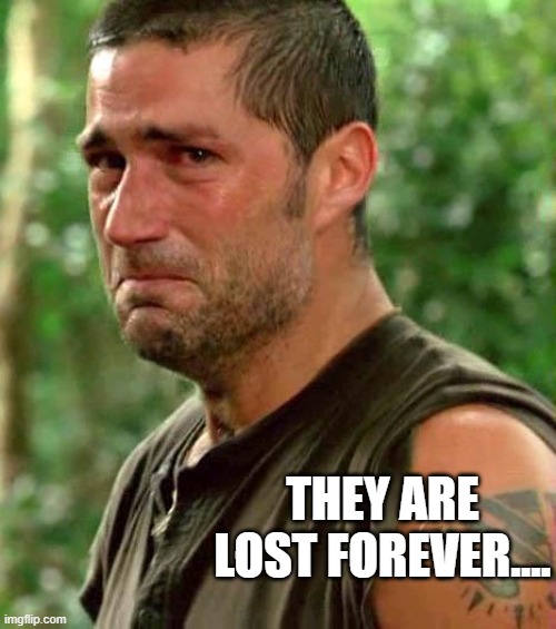 Man Crying | THEY ARE LOST FOREVER.... | image tagged in man crying | made w/ Imgflip meme maker