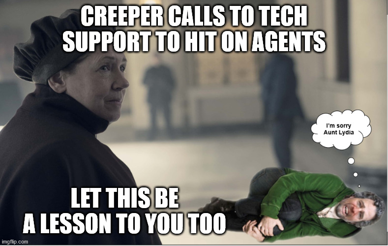 What Color Toe Nail Polish are You Wearing? |  CREEPER CALLS TO TECH SUPPORT TO HIT ON AGENTS; LET THIS BE A LESSON TO YOU TOO | image tagged in creeper,under her eye,sorry aunt lydia,let that be a lesson to you too,your doing it wrong,the most interesting man in the world | made w/ Imgflip meme maker