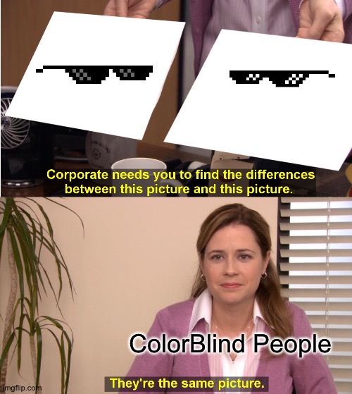 WHat | ColorBlind People | image tagged in memes,they're the same picture | made w/ Imgflip meme maker