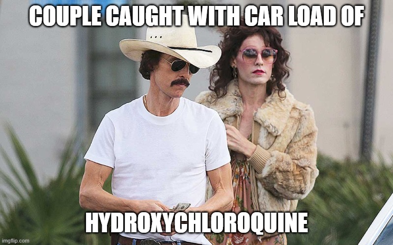 Hydroxychloroquine dallas buyers club | COUPLE CAUGHT WITH CAR LOAD OF; HYDROXYCHLOROQUINE | image tagged in dallas buyer club | made w/ Imgflip meme maker
