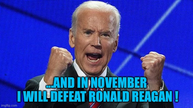 Joe Biden fists angry | ...AND IN NOVEMBER
 I WILL DEFEAT RONALD REAGAN ! | image tagged in joe biden fists angry | made w/ Imgflip meme maker