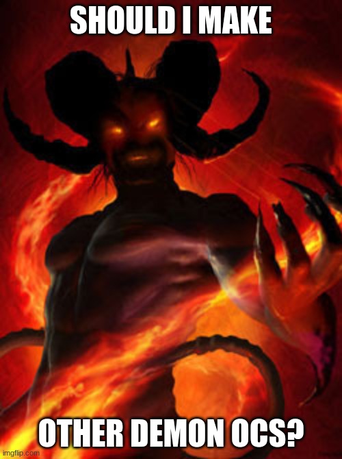 I have an idea to make 6 other demons that along with lucifer represent the seven deadly sins | SHOULD I MAKE; OTHER DEMON OCS? | image tagged in demon | made w/ Imgflip meme maker