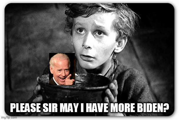 Beggar | PLEASE SIR MAY I HAVE MORE BIDEN? | image tagged in beggar | made w/ Imgflip meme maker