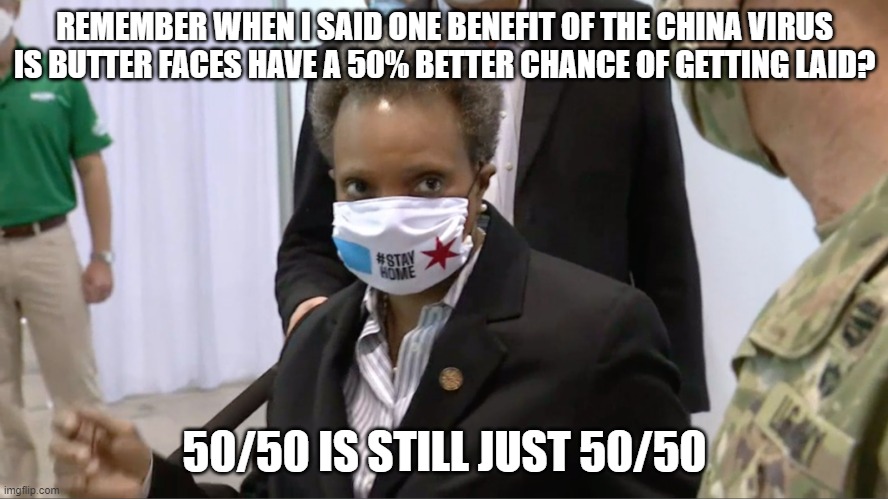 REMEMBER WHEN I SAID ONE BENEFIT OF THE CHINA VIRUS IS BUTTER FACES HAVE A 50% BETTER CHANCE OF GETTING LAID? 50/50 IS STILL JUST 50/50 | image tagged in dont give up | made w/ Imgflip meme maker