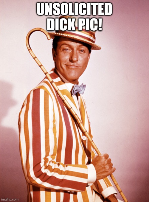 The only unsolicited Dick pic you should ever send | UNSOLICITED DICK PIC! | image tagged in dick van dyke,dick pic | made w/ Imgflip meme maker