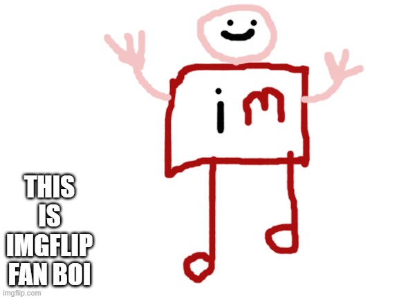 Imgflip Fanboi | THIS IS IMGFLIP FAN BOI | image tagged in blank white template | made w/ Imgflip meme maker