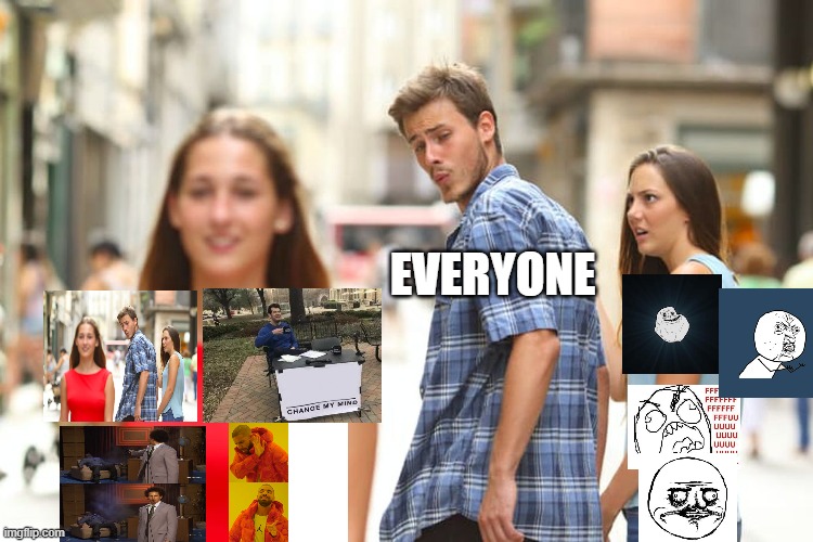 Evolution of memes | EVERYONE | image tagged in memes,distracted boyfriend | made w/ Imgflip meme maker