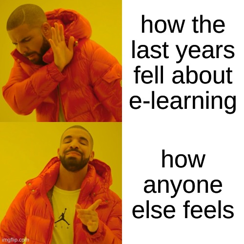 Drake Hotline Bling | how the last years fell about e-learning; how anyone else feels | image tagged in memes,drake hotline bling | made w/ Imgflip meme maker