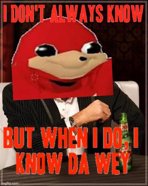 I don't always do but when I do, I know da wey XD | image tagged in the most interesting man in the world,dank memes,memes,ugandan knuckles,do you know da wae | made w/ Imgflip meme maker