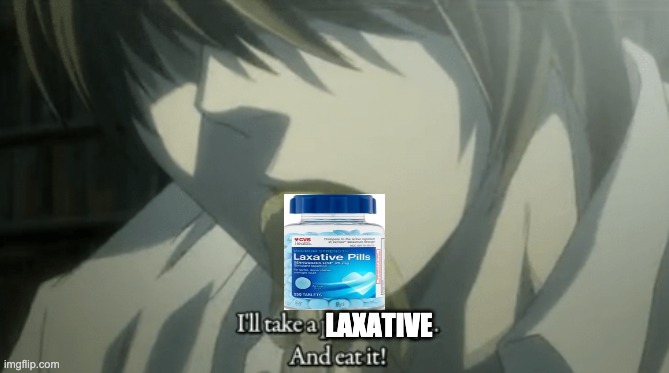 I'll take a laxative... AND EAT IT | LAXATIVE | image tagged in death note,laxative | made w/ Imgflip meme maker