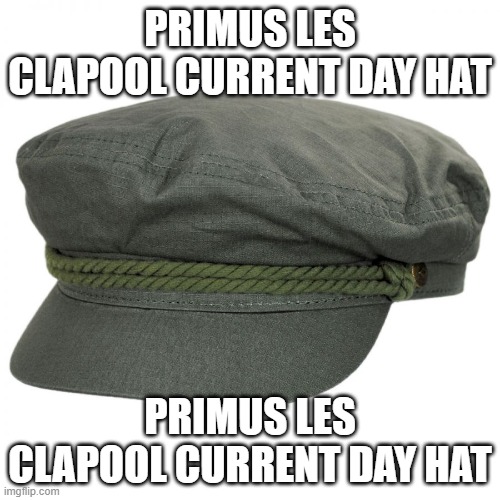 prim | PRIMUS LES CLAPOOL CURRENT DAY HAT; PRIMUS LES CLAPOOL CURRENT DAY HAT | image tagged in primus,meme | made w/ Imgflip meme maker