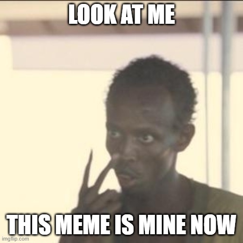 Look At Me | LOOK AT ME; THIS MEME IS MINE NOW | image tagged in memes,look at me | made w/ Imgflip meme maker