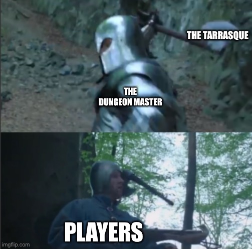 I don’t know if anyone will get this | THE TARRASQUE; THE DUNGEON MASTER; PLAYERS | image tagged in axe to the head | made w/ Imgflip meme maker