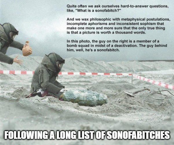Sonofabitches | FOLLOWING A LONG LIST OF SONOFABITCHES | image tagged in memes,jokes,fun,funny,bombs,2020 | made w/ Imgflip meme maker