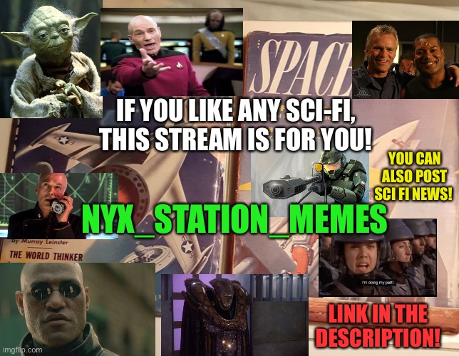 Browse Terra’s “Sci-Fi” memes today! [Link In Description!] | IF YOU LIKE ANY SCI-FI, THIS STREAM IS FOR YOU! YOU CAN ALSO POST SCI FI NEWS! NYX_STATION_MEMES; LINK IN THE DESCRIPTION! | image tagged in sci fi vintage,star wars,star trek,halo,the matrix,battlestar galactica | made w/ Imgflip meme maker