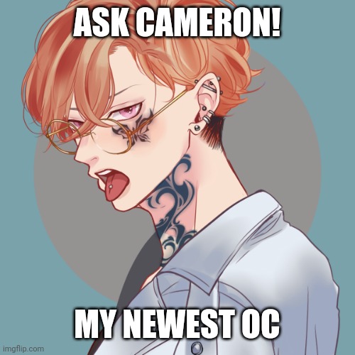 Ask Cameron! | ASK CAMERON! MY NEWEST OC | image tagged in oc | made w/ Imgflip meme maker
