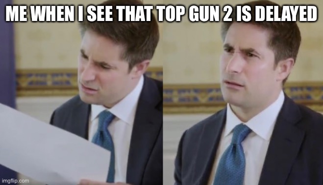 ME WHEN I SEE THAT TOP GUN 2 IS DELAYED | image tagged in confused | made w/ Imgflip meme maker