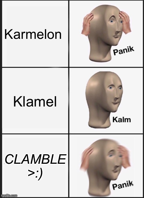 Klamble | Karmelon; Klamel; CLAMBLE >:) | image tagged in memes,panik kalm panik | made w/ Imgflip meme maker
