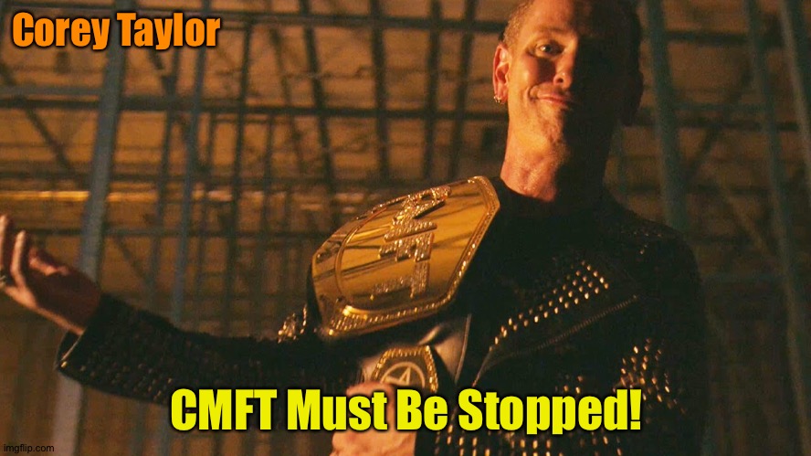 New video from Corey Taylor | Corey Taylor; CMFT Must Be Stopped! | image tagged in corey taylor | made w/ Imgflip meme maker