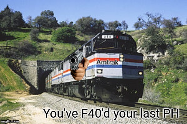 You've F40'd your last PH | image tagged in you've f40'd your last ph | made w/ Imgflip meme maker