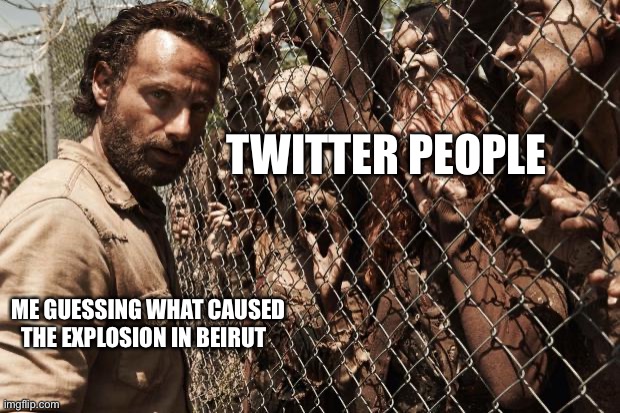 Twitter is the worst | TWITTER PEOPLE; ME GUESSING WHAT CAUSED THE EXPLOSION IN BEIRUT | image tagged in zombies | made w/ Imgflip meme maker