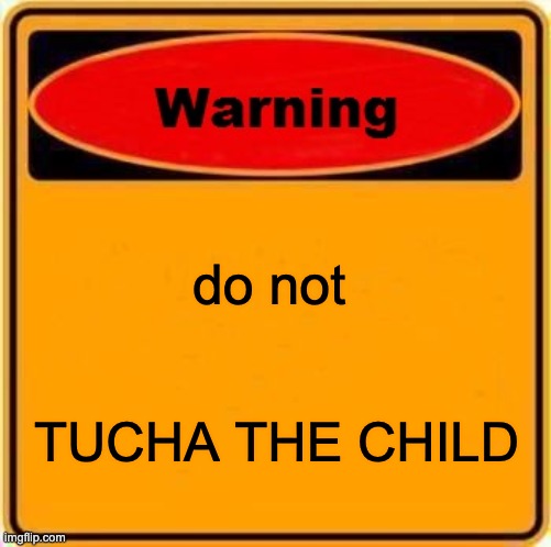 Warning Sign Meme | do not; TUCHA THE CHILD | image tagged in memes,warning sign | made w/ Imgflip meme maker