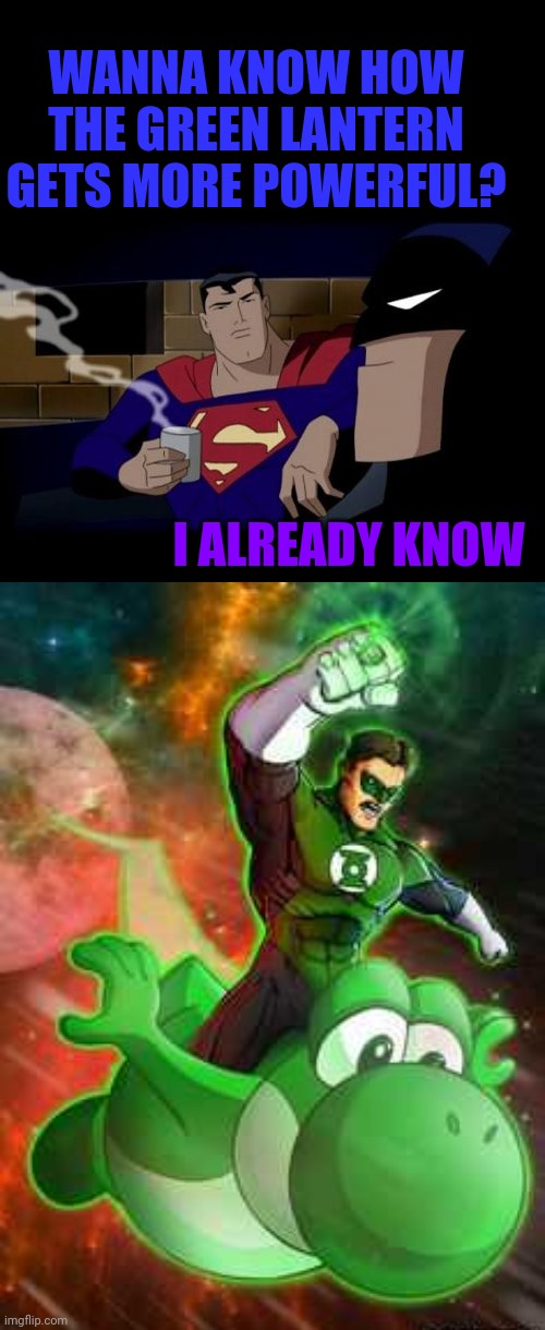 YOSHI! | WANNA KNOW HOW THE GREEN LANTERN GETS MORE POWERFUL? I ALREADY KNOW | image tagged in memes,batman and superman,yoshi,green lantern | made w/ Imgflip meme maker