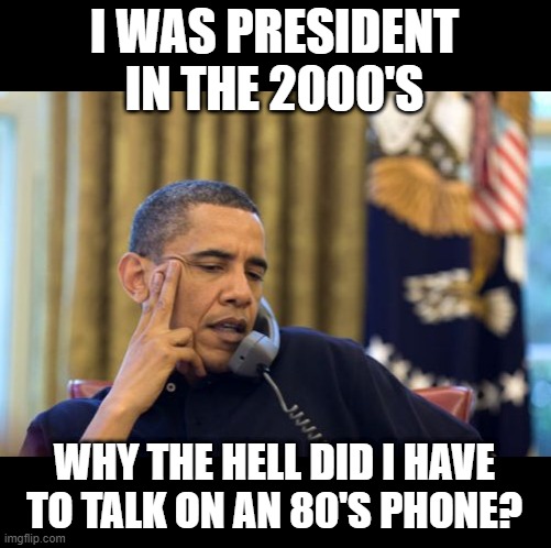 No Wireless? | I WAS PRESIDENT IN THE 2000'S; WHY THE HELL DID I HAVE TO TALK ON AN 80'S PHONE? | image tagged in memes,no i can't obama | made w/ Imgflip meme maker