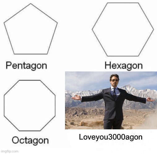 R.I.P t stark | Loveyou3000agon | image tagged in memes,pentagon hexagon octagon | made w/ Imgflip meme maker