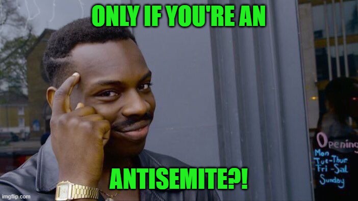 Roll Safe Think About It Meme | ONLY IF YOU'RE AN ANTISEMITE?! | image tagged in memes,roll safe think about it | made w/ Imgflip meme maker