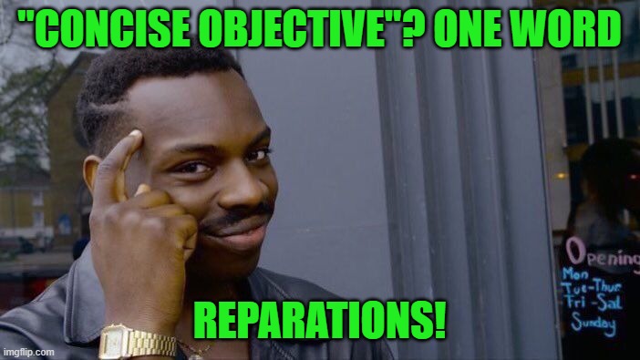 Roll Safe Think About It Meme | "CONCISE OBJECTIVE"? ONE WORD REPARATIONS! | image tagged in memes,roll safe think about it | made w/ Imgflip meme maker