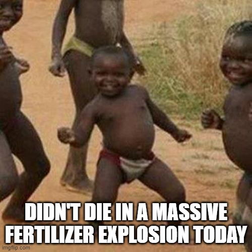 Wasn't in Beruit | DIDN'T DIE IN A MASSIVE FERTILIZER EXPLOSION TODAY | image tagged in memes,third world success kid | made w/ Imgflip meme maker