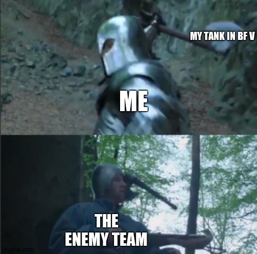 Axe to the Head | MY TANK IN BF V; ME; THE ENEMY TEAM | image tagged in axe to the head | made w/ Imgflip meme maker
