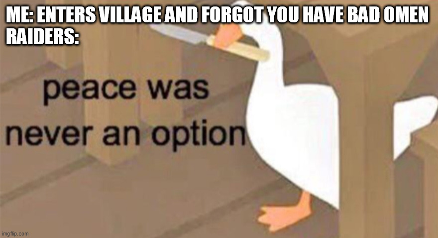 Untitled Goose Peace Was Never an Option | ME: ENTERS VILLAGE AND FORGOT YOU HAVE BAD OMEN
RAIDERS: | image tagged in untitled goose peace was never an option | made w/ Imgflip meme maker