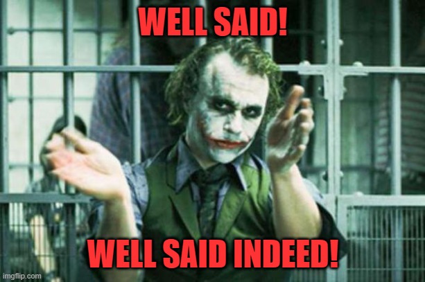 Joker clapping | WELL SAID! WELL SAID INDEED! | image tagged in joker clapping | made w/ Imgflip meme maker