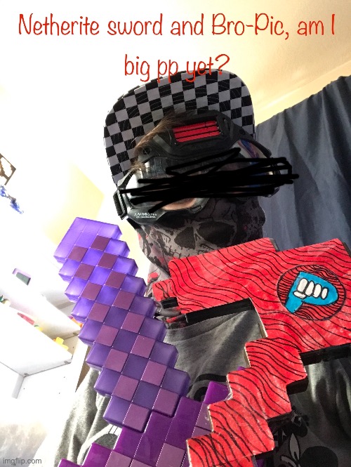 Netherite sword and Bro-Pic, am I big pp yet? | image tagged in pewdiepie | made w/ Imgflip meme maker