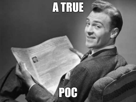 50's newspaper | A TRUE POC | image tagged in 50's newspaper | made w/ Imgflip meme maker