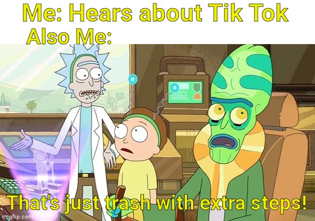 Not that many extra steps, honestly | Me: Hears about Tik Tok; Also Me:; That's just trash with extra steps! | image tagged in that just sounds like   with extra steps | made w/ Imgflip meme maker