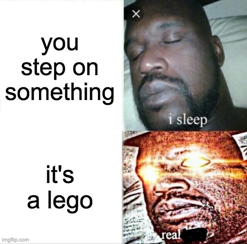 Sleeping Shaq | you step on something; it's a lego | image tagged in memes,sleeping shaq | made w/ Imgflip meme maker