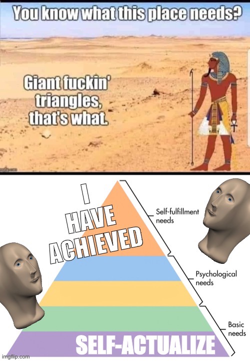 way to fulfill your deepest yearnings Ancient Egypt | image tagged in meme man,pyramids,pyramid,historical meme,egypt,psychology | made w/ Imgflip meme maker