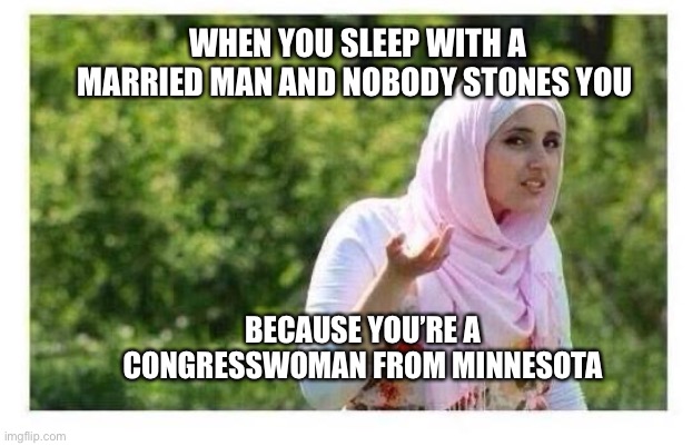 Only in the USA | WHEN YOU SLEEP WITH A MARRIED MAN AND NOBODY STONES YOU; BECAUSE YOU’RE A CONGRESSWOMAN FROM MINNESOTA | image tagged in confused muslim girl | made w/ Imgflip meme maker