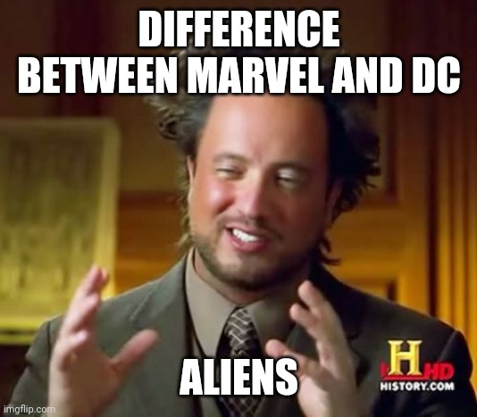 Ancient Aliens Meme | DIFFERENCE BETWEEN MARVEL AND DC; ALIENS | image tagged in memes,ancient aliens | made w/ Imgflip meme maker
