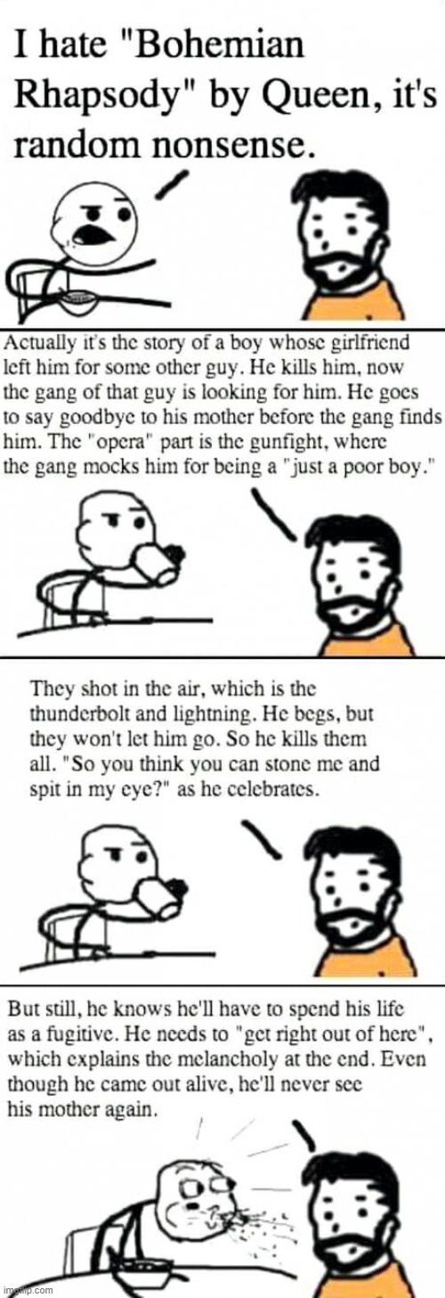 The TRUE Meaning Of Bohemian Rhapsody! really makes you think, right? RIGHT? | image tagged in bohemian rhapsody,queen,music,rage comics,oh wow are you actually reading these tags,thisimagehasalotoftags | made w/ Imgflip meme maker
