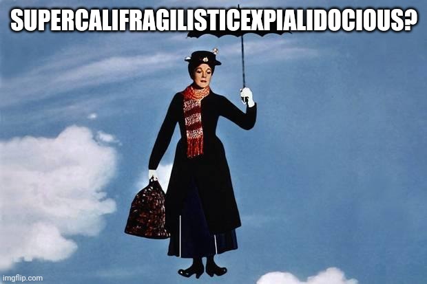 Mary Poppins flies | SUPERCALIFRAGILISTICEXPIALIDOCIOUS? | image tagged in mary poppins flies | made w/ Imgflip meme maker