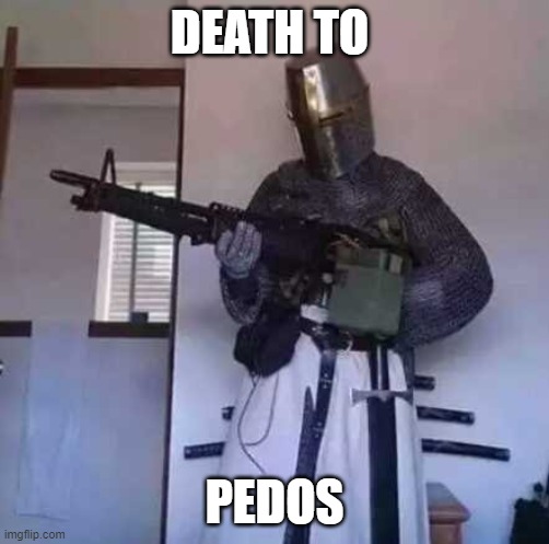 Crusader knight with M60 Machine Gun | DEATH TO PEDOS | image tagged in crusader knight with m60 machine gun | made w/ Imgflip meme maker